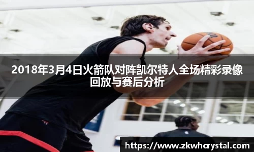 2018年3月4日火箭队对阵凯尔特人全场精彩录像回放与赛后分析